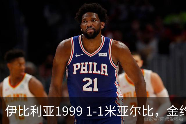 伊比利亚1999 1-1米亚尔比，金约拉瓦先拔头筹，彼得松扳平